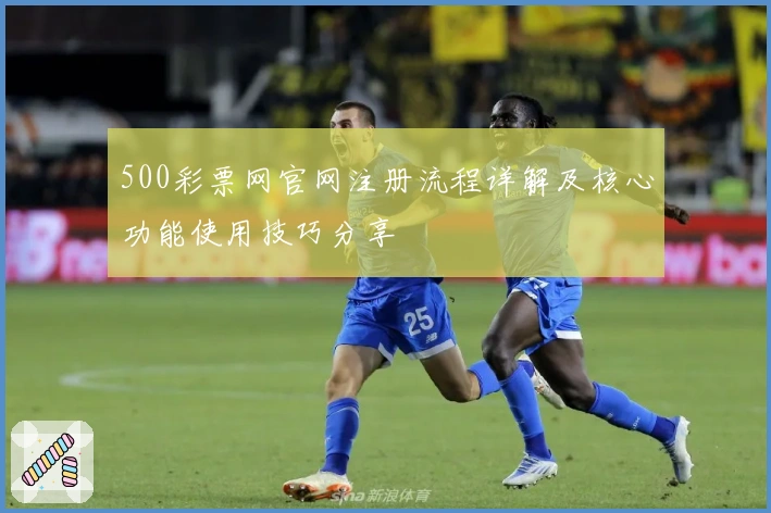 500彩票网官网注册流程详解及核心功能使用技巧分享
