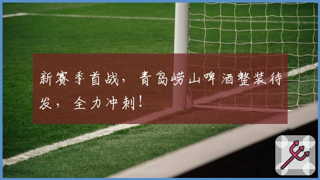 新赛季首战，青岛崂山啤酒整装待发，全力冲刺！