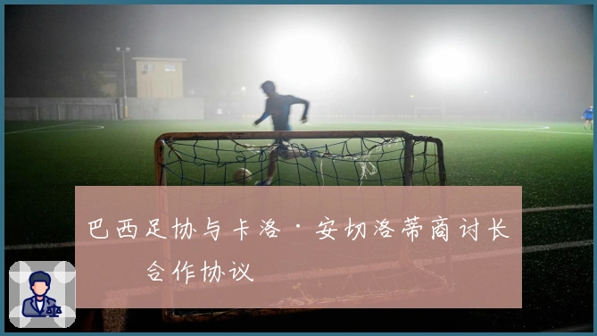 巴西足协与卡洛·安切洛蒂商讨长期合作协议