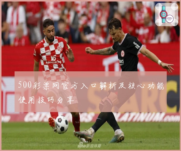 500彩票网官方入口解析及核心功能使用技巧分享