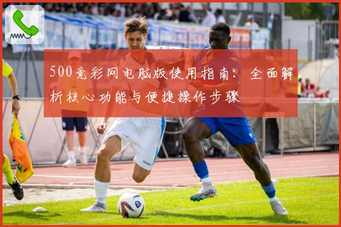 500竞彩网电脑版使用指南：全面解析核心功能与便捷操作步骤